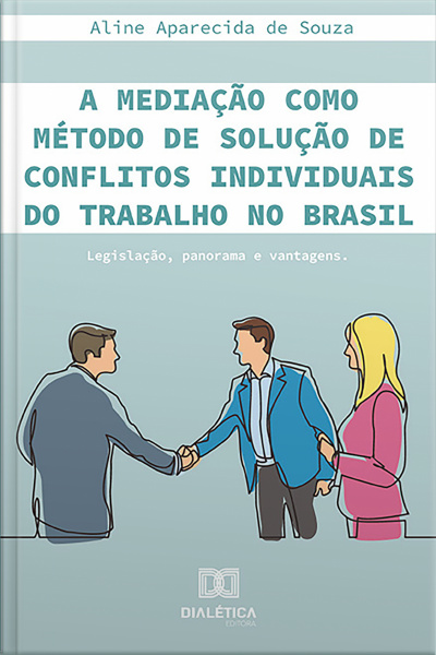 A Mediação Como Método De Solução De Conflitos Individuais Do Trabalho No Brasil: Legislação, Panorama E Vantagens