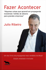 Fazer Acontecer: Algumas Coisas Que Aprendi Em Propaganda Investindo 1 Bilhão De Dólares Para Grandes Empresas.