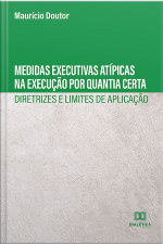Medidas Executivas Atípicas Na Execução Por Quantia Certa :: Diretrizes E Limites De Aplicação