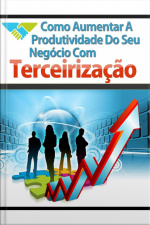 Como Aumentar A Produtividade Do Seu Negócio Com Terceirização