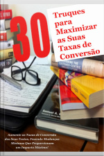 30 Truques Para Maximizar As Suas Taxas De Conversão