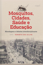 Mosquitos, cidades, saúde e educação: abordagens e debates interdisciplinares