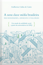 A nova classe média brasileira – necessidades, anseios e valores: um estudo da mobilidade social, a partir dos universitários da UERJ