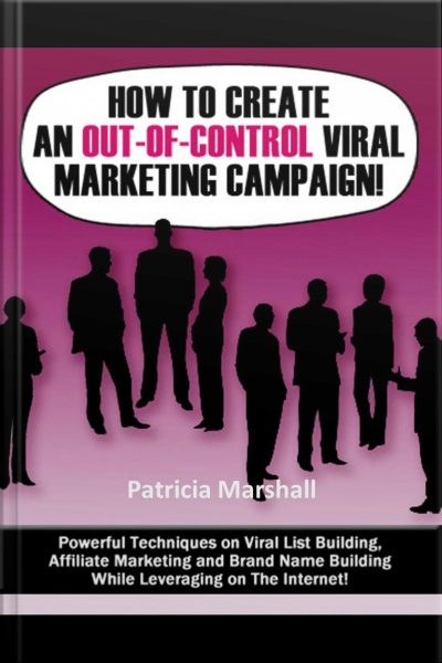 How To Create An Out Of Control Viral Marketing Campaign