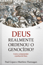 Deus Realmente Ordenou O Genocídio?: Como Compreender A Justiça De Deus