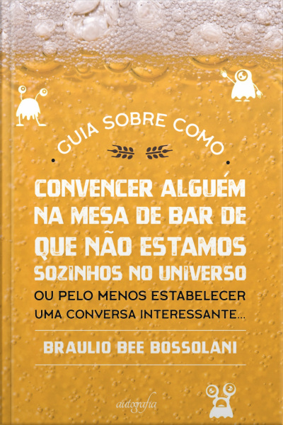 Guia sobre como convencer alguém na mesa de bar que não estamos sozinhos no Universo: ou pelo menos estabelecer uma conversa interessante…