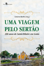 Uma Viagem Pelo Sertão: 200 Anos De Saint-hilaire Em Goiás