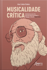 Musicalidade Crítica: Fundamentos Para Uma Educação Musical Pautada Na Pedagogia Crítica De Paulo Freire