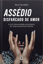 Assédio Disfarçado De Amor: A Sutil Abusividade Psicológica De Relacionamentos Tóxicos