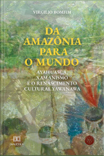 Da Amazônia Para O Mundo: Ayahuasca, Xamanismo E O Renascimento Cultural Yawanawa