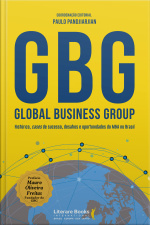 Gbg: Global Business Group: Histórico, Cases De Sucesso, Desafios E Oportunidades Do Ma No Brasil