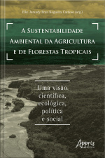 A Sustentabilidade Ambiental Da Agricultura E De Florestas Tropicais: Uma Visão Científica, Ecológica, Política E Social