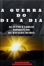 Guerra Do Dia A Dia: As Lutas E Cargas Espirituais Da Batalha Diária