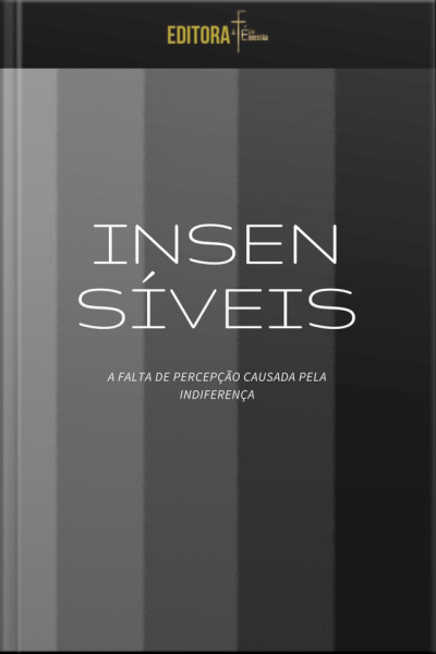 Insensíveis: A Falta De Percepção Causada Pela Indiferença