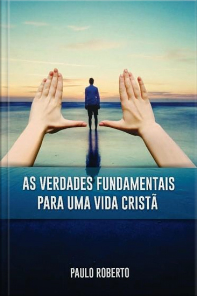 As Verdades Fundamentais Para Uma Vida Cristã: Principais Temas Teológicos