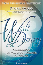 Walt Disney: Os Segredos Da Magia Que Encanta (série Mensagens Espirituais)