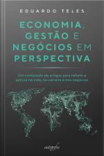 Economia, gestão e negócios em perspectiva: um compilado de artigos para refletir e aplicar na vida, na carreira e nos negócios