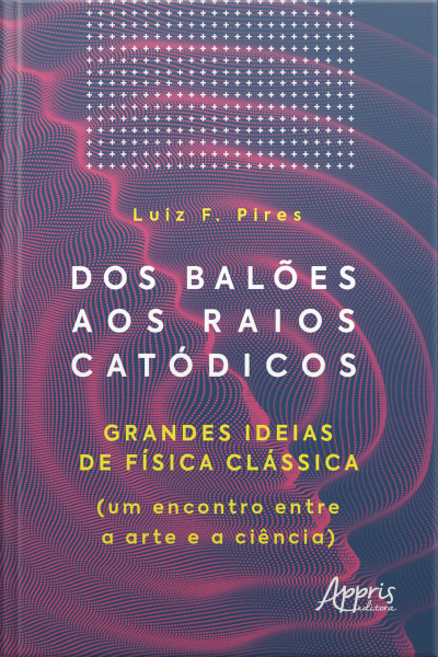 Dos Balões Aos Raios Catódicos: Grandes Ideias De Física Clássica (um Encontro Entre A Arte E A Ciência)