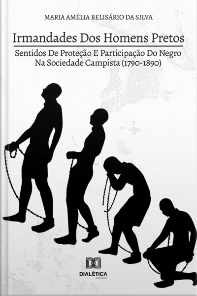 Irmandades Dos Homens Pretos: Sentidos De Proteção E Participação Do Negro Na Sociedade Campista (1790-1890)