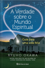 A Verdade Sobre O Mundo Espiritual: Guia Para Uma Vida Feliz