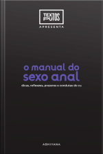 Manual Do Sexo Anal: Dicas, Reflexões, Prazeres E Condutas Do Cu 