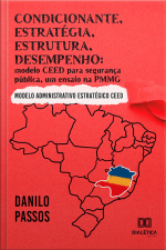 Condicionante, Estratégia, Estrutura, Desempenho: Modelo Ceed Para Segurança Pública, Um Ensaio Na Pmmg : Modelo Administrativo Estratégico Ceed
