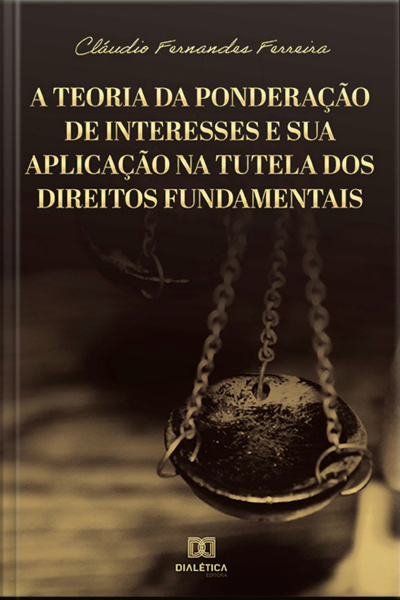 A Teoria Da Ponderação De Interesses E Sua Aplicação Na Tutela Dos Direitos Fundamentais