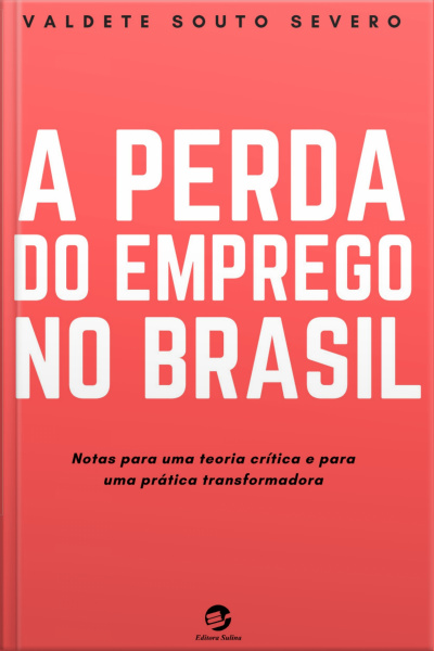 A Perda Do Emprego No Brasil: Notas Para Uma Teoria Crítica E Para Uma Prática Transformadora
