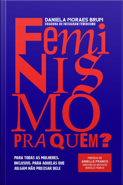 Feminismo Pra Quem?: Para Todas As Mulheres, Inclusive Para Aquelas Que Julgam Não Precisar Dele