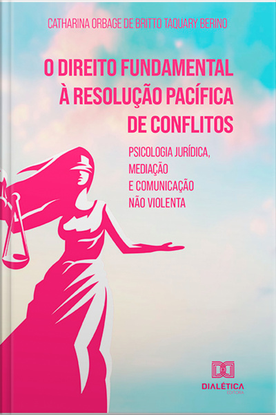 O Direito Fundamental À Resolução Pacífica De Conflitos: Psicologia Jurídica, Mediação E Comunicação Não Violenta