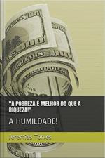 A Pobreza É Melhor Que A Riqueza!: A Humildade!