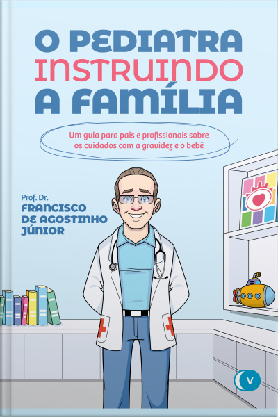 O Pediatra Instruindo A Família: Um Guia Para Pais E Profissionais Sobre Os Cuidados Com A Gravidez E O Bebê