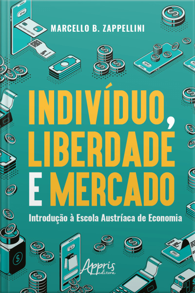 Indivíduo, Liberdade E Mercado: Introdução À Escola Austríaca De Economia