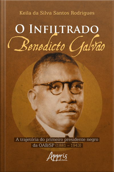 O Infiltrado: Benedicto Galvão: A Trajetória Do Primeiro Presidente Negro Da Oab/sp (1881 – 1943)