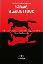 Escravos, Selvagens E Loucos: Estudos Sobre Figuras Da Animalidade No Pensamento De Nietzsche E Foucault