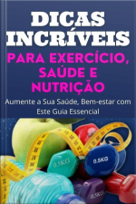 Dicas Incríveis Para Exercício, Saúde E Nutrição