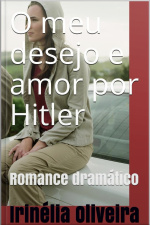 O Meu Desejo E Amor Por Hitler : Romance, Sexo, Drama! Tudo Que Sonhei E Pensei Que Era Hitler! Pensei Quando Criança, Que Era Um Heroi, Mas...