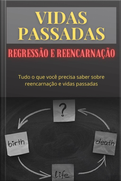 Vidas Passadas - Regressão E Reencarnação
