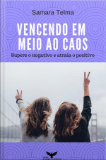 Vencendo Em Meio Ao Caos: Supere O Negativo E Atraia O Positivo
