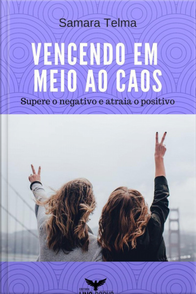 Vencendo Em Meio Ao Caos: Supere O Negativo E Atraia O Positivo