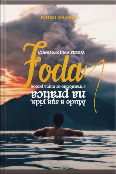 Como Ser Uma Pessoa Foda: Mude Sua Vida Na Prática E Transforme-se Numa Pessoa Foda