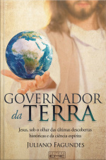 Governador Da Terra: Jesus, Sob O Olhar Das Últimas Descobertas Históricas E Da Ciência Espírita