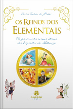 Os Reinos Dos Elementais: Os Fascinantes Reinos Etéreos Dos Espíritos Da Natureza