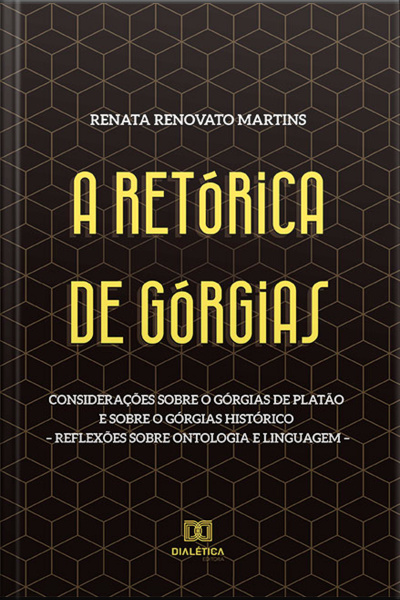 A Retórica De Górgias: Considerações Sobre O Górgias De Platão E Sobre O Górgias Histórico - Reflexões Sobre Ontologia E Linguagem