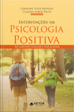 Intervenções Em Psicologia Positiva: No Contexto Escolar E Educacional