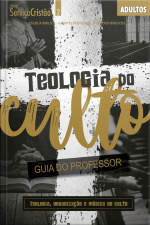 Teologia Do Culto - Guia Do Professor: Teologia, Organização E Música No Culto