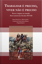 Trabalhar É Preciso, Viver Não É Preciso: Povos E Lugares No Mundo Ibero-americano Séculos Xvi-xx
