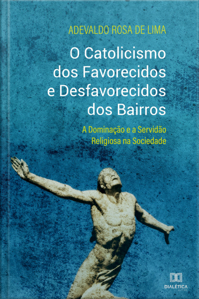 O Catolicismo Dos Favorecidos E Desfavorecidos Dos Bairros: A Dominação E A Servidão Religiosa Na Sociedade