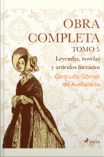 Obras Completas. Tomo 5. Leyendas, Novelas Y Artículos Literarios