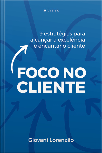 Foco No Cliente: 9 Estratégias Para Alcançar A Excelência E Encantar O Cliente